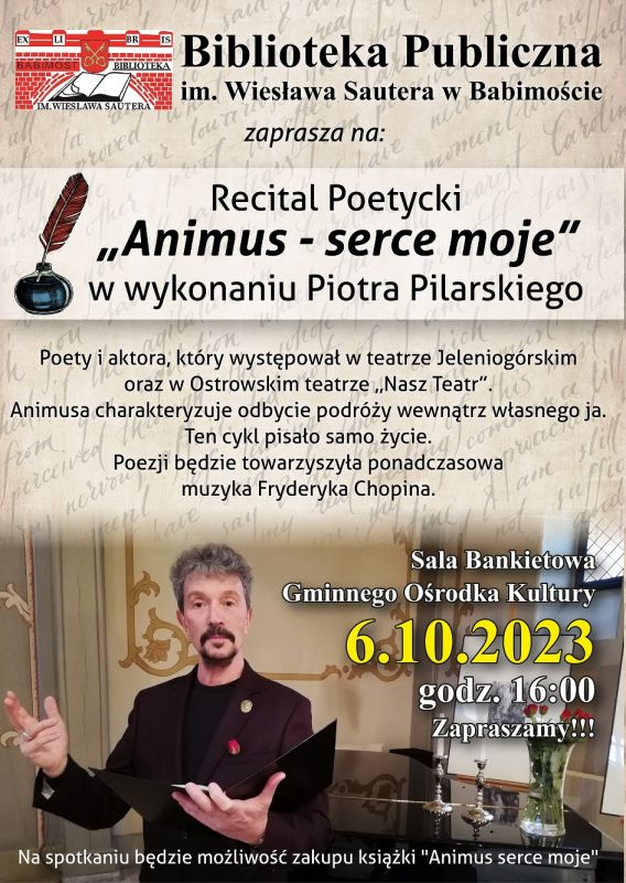 Recital poetycki Aniums serce moje w wykonaniu Piotra Pilarskiego 6 października godzina 16:00 sala bankietowa gminnego ośrodka kultury w Babimoście